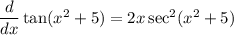 \dfrac{d}{dx} \tan (x^2 + 5) = 2x \sec^2 (x^2 + 5)