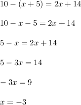 10 - (x + 5) = 2x + 14\\\\10 - x - 5 = 2x + 14\\\\5 - x = 2x + 14\\\\5 - 3x = 14\\\\-3x = 9\\\\x = -3
