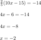 \frac{2}{5}(10x - 15) = -14\\\\4x - 6 = -14\\\\4x = -8\\\\x = -2