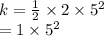 k  =  \frac{1}{2}  \times 2 \times  {5}^{2}  \\  =  1 \times {5}^{2}
