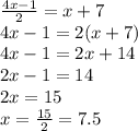 \frac{4x-1}{2}=x+7\\4x-1=2(x+7)\\4x-1=2x+14\\2x-1=14\\2x=15\\x=\frac{15}{2} =7.5