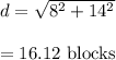 d=\sqrt{8^2+14^2} \\\\=16.12\ \text{blocks}
