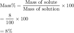 \text{Mass}\%=\dfrac{\text{Mass of solute}}{\text{Mass of solution}}\times 100\\\\=\dfrac{8}{100}\times 100\\\\=8\%