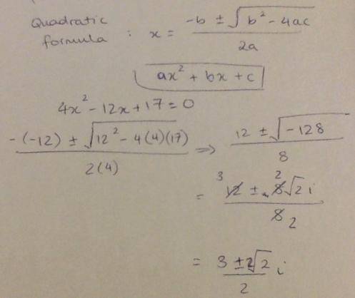 Solve for the roots in simplest form using the quadratic formula:

4x2 – 12x = -17
Please answer