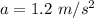 a=1.2~ m/s^2