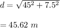 d=\sqrt{45^2+7.5^2} \\\\=45.62\ m