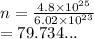 n =  \frac{4.8 \times  {10}^{25} }{6.02 \times  {10}^{23} }  \\  = 79.734...