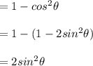= 1 - cos^2\theta\\\\= 1 - (1 - 2 sin^2 \theta)\\\\= 2 sin^2 \theta