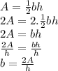 A = \frac{1}{2}bh\\2A = 2. \frac{1}{2}bh\\2A = bh\\\frac{2A}{h} = \frac{bh}{h}\\b = \frac{2A}{h}