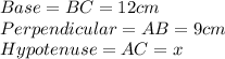Base = BC = 12 cm\\Perpendicular = AB = 9 cm\\Hypotenuse = AC = x\\