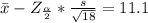 \= x  -  Z_{\frac{\alpha }{2} } * \frac{s}{\sqrt{18} } = 11.1