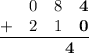 \frac{\begin{matrix}\space\space&0&8&\textbf{4}\\ +&2&1&\textbf{0}\end{matrix}}{\begin{matrix}\space\space&\space\space&\space\space&\textbf{4}\end{matrix}}