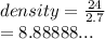 density =  \frac{24}{2.7}  \\  = 8.88888...