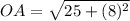 OA=\sqrt{25+(8)^2}
