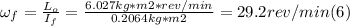\omega_{f} = \frac{L_{o}}{I_{f} } = \frac{6.027kg*m2*rev/min}{0.2064kg*m2} = 29.2 rev/min (6)