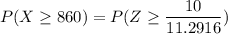 P(X \ge 860) = P(Z\ge \dfrac{10}{11.2916})