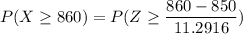 P(X \ge 860) = P(Z\ge \dfrac{860- 850}{11.2916})