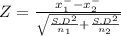 Z = \frac{x^{-} _{1} -x^{-} _{2} }{\sqrt{\frac{S.D^{2} }{n_{1} }+\frac{S.D^{2} }{n_{2} }}   }