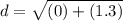 d = \sqrt{ (0)+ (1.3)