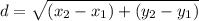 d =  \sqrt{ (x_{2} - x_{1})+  (y_{2}- y_{1} ) 