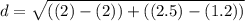 d = \sqrt{ ((2) - (2))+ ((2.5)- (1.2))