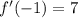 f'(-1) = 7