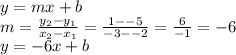 y=mx+b\\m=\frac{y_{2}-y_{1}  }{x_{2} -x_{1} } = \frac{1--5}{-3--2} = \frac{6}{-1} = -6\\y=-6x+b\\