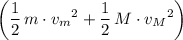 \displaystyle \left(\frac{1}{2}\, m \cdot {v_m}^2 + \frac{1}{2}\, M \cdot {v_M}^2\right)