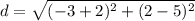 d = \sqrt{(-3 + 2 )^2 + (2 - 5)^2}