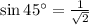 \sin 45^\circ=\frac{1}{\sqrt{2}}