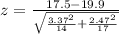 z = \frac{17.5 - 19.9 }{ \sqrt{\frac{3.37^2 }{14} + \frac{2.47^2 }{17} } }