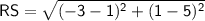 \sf RS=\sqrt {(-3-1)^2+(1-5)^2}