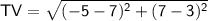 \sf TV=\sqrt {(-5-7)^2+(7-3)^2}