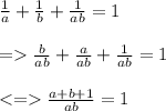 \frac{1}{a}+\frac{1}{b}+\frac{1}{ab}=1\\\\=\frac{b}{ab}+\frac{a}{ab}+\frac{1}{ab}=1\\\\\frac{a+b+1}{ab}=1