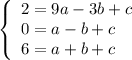 \left\{        \begin{array}{ll}            2=9a-3b+c &\\           0=a-b+c \\6=a+b+c        \end{array}    \right.