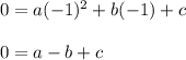 0=a(-1)^2+b(-1)+c \\ \\0=a-b+c