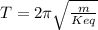 T=2\pi \sqrt{\frac{m}{Keq} }