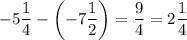 \displaystyle -5\frac{1}{4}-\left(-7\frac{1}{2}\right)=\frac{9}{4}=2\frac{1}{4}