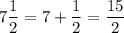 \displaystyle 7\frac{1}{2}=7+\frac{1}{2}=\frac{15}{2}