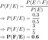 P(F/E) = \dfrac{P(E \cap F)}{P(E)}\\\Rightarrow P(F/E) = \dfrac{0.3}{0.5}\\\Rightarrow P(F/E) = \dfrac{3}{5}\\\Rightarrow \bold{P(F/E) = 0.6}