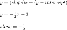 y=(slope)x+(y-intercept)\\\\y=-\frac{1}{2} x-3\\\\slope=-\frac{1}{2}