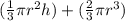 (\frac{1}{3} \pi r^2 h) + (\frac{2}{3} \pi r^3)