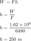 W=Fh\\\\h=\dfrac{W}{F}\\\\h=\dfrac{1.62\times 10^6}{6480}\\\\h=250\ m