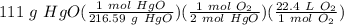 111 \ g \ HgO(\frac{1 \ mol \ HgO}{216.59 \ g \ HgO} )(\frac{1 \ mol \ O_2}{2 \ mol \ HgO} )(\frac{22.4 \ L \ O_2}{1 \ mol \ O_2} )