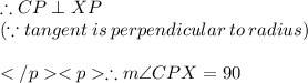 \therefore CP\perp XP\\(\because tangent\: is \: perpendicular \: to\: radius) \\\\\therefore m\angle CPX = 90\degree \\