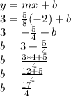 y=mx+b\\3=\frac{5}{8}(-2)+b\\3=-\frac{5}{4}+b\\b=3+\frac{5}{4}\\b=\frac{3*4+5}{4}\\b=\frac{12+5}{4}\\b=\frac{17}{4}