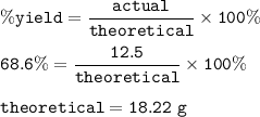 \tt \%yield=\dfrac{actual}{theoretical}\times 100\%\\\\68.6\%=\dfrac{12.5}{theoretical}\times 100\%\\\\theoretical=18.22~g