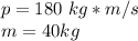 p=180 \ kg*m/s \\m=40  kg