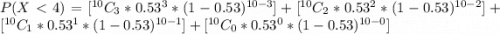 P( X <  4 )=  [^{10}C_3 *  0.53^3 *  (1- 0.53)^{10-3}] +  [^{10}C_2 *  0.53^2 *  (1- 0.53)^{10-2}] +  [^{10}C_1 *  0.53^1 *  (1- 0.53)^{10-1}] +  [^{10}C_0 *  0.53^0 *  (1- 0.53)^{10-0}]