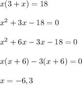 x(3+x)=18\\\\x^2+3x-18=0\\\\x^2+6x-3x-18=0\\\\x(x+6)-3(x+6)=0\\\\x=-6,3